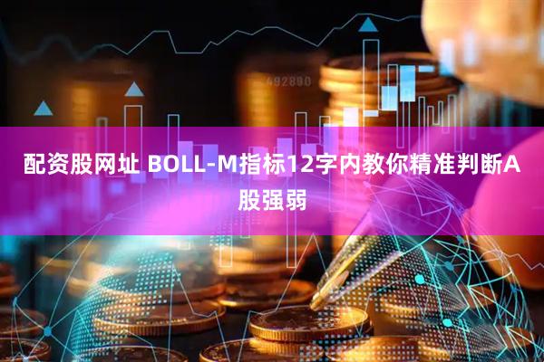 配资股网址 BOLL-M指标12字内教你精准判断A股强弱